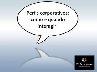 Perfis corporativos: como e quando interagir   
