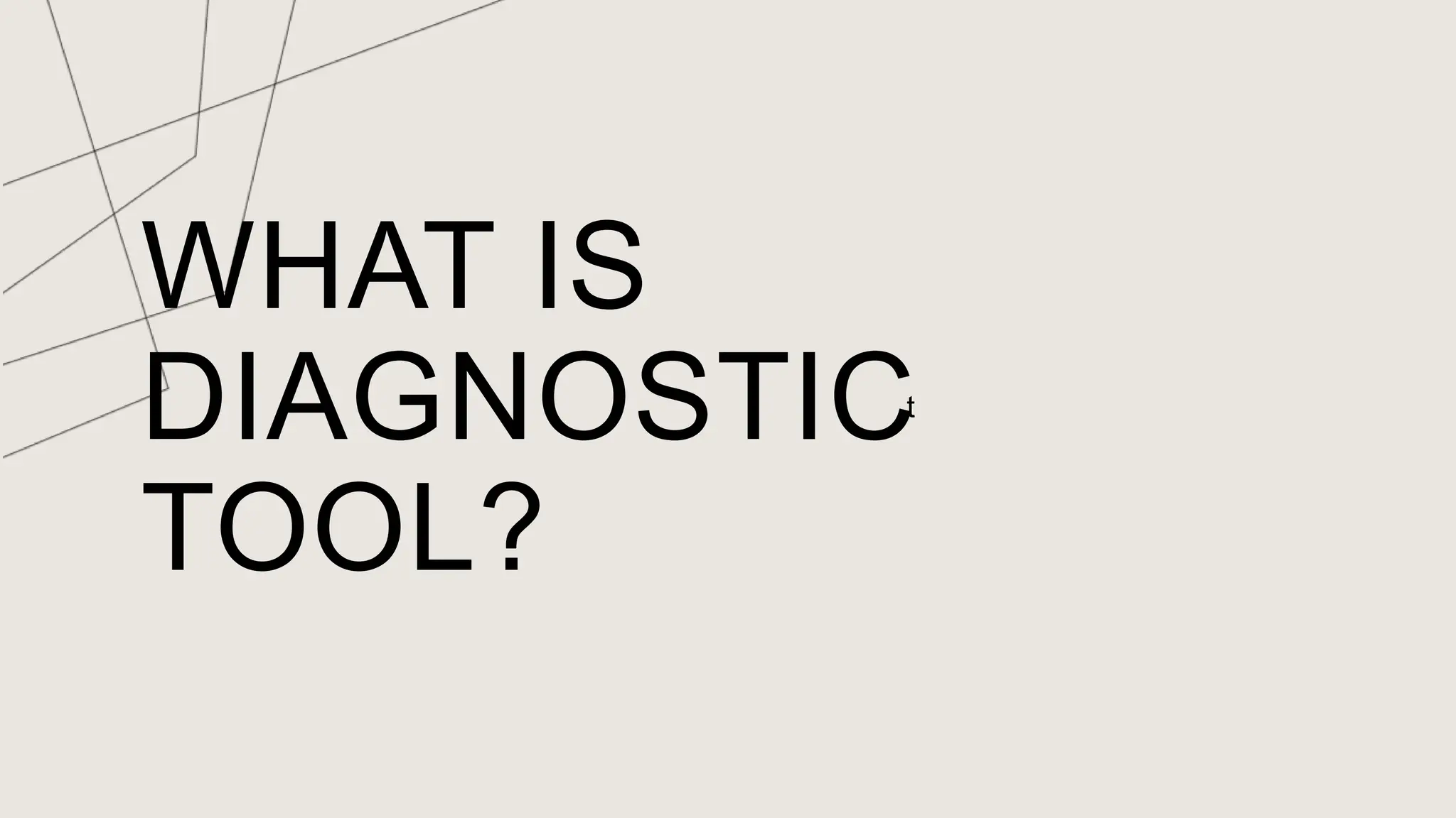 WHAT IS
DIAGNOSTIC
TOOL?
t
 