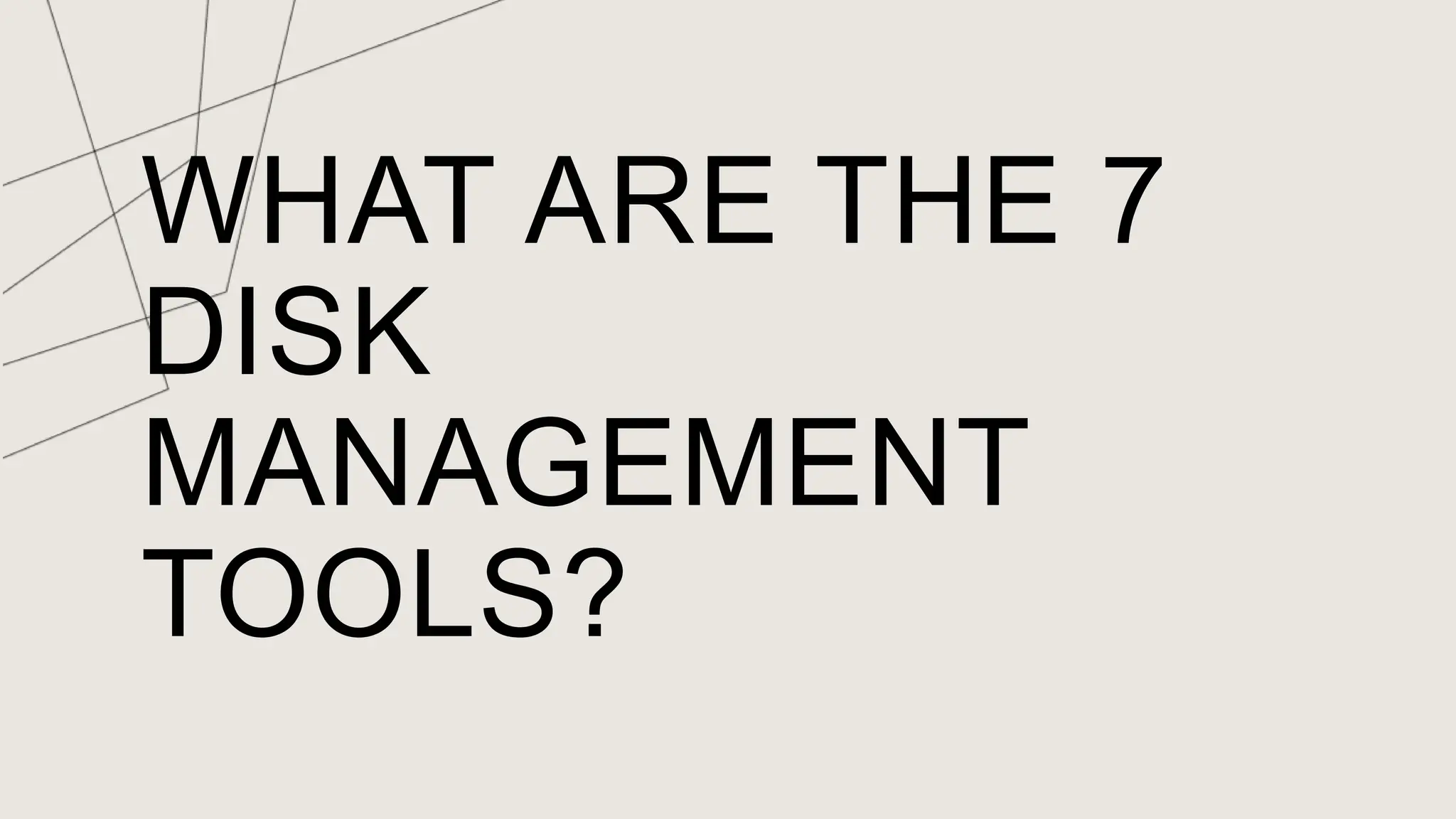 WHAT ARE THE 7
DISK
MANAGEMENT
TOOLS?
 