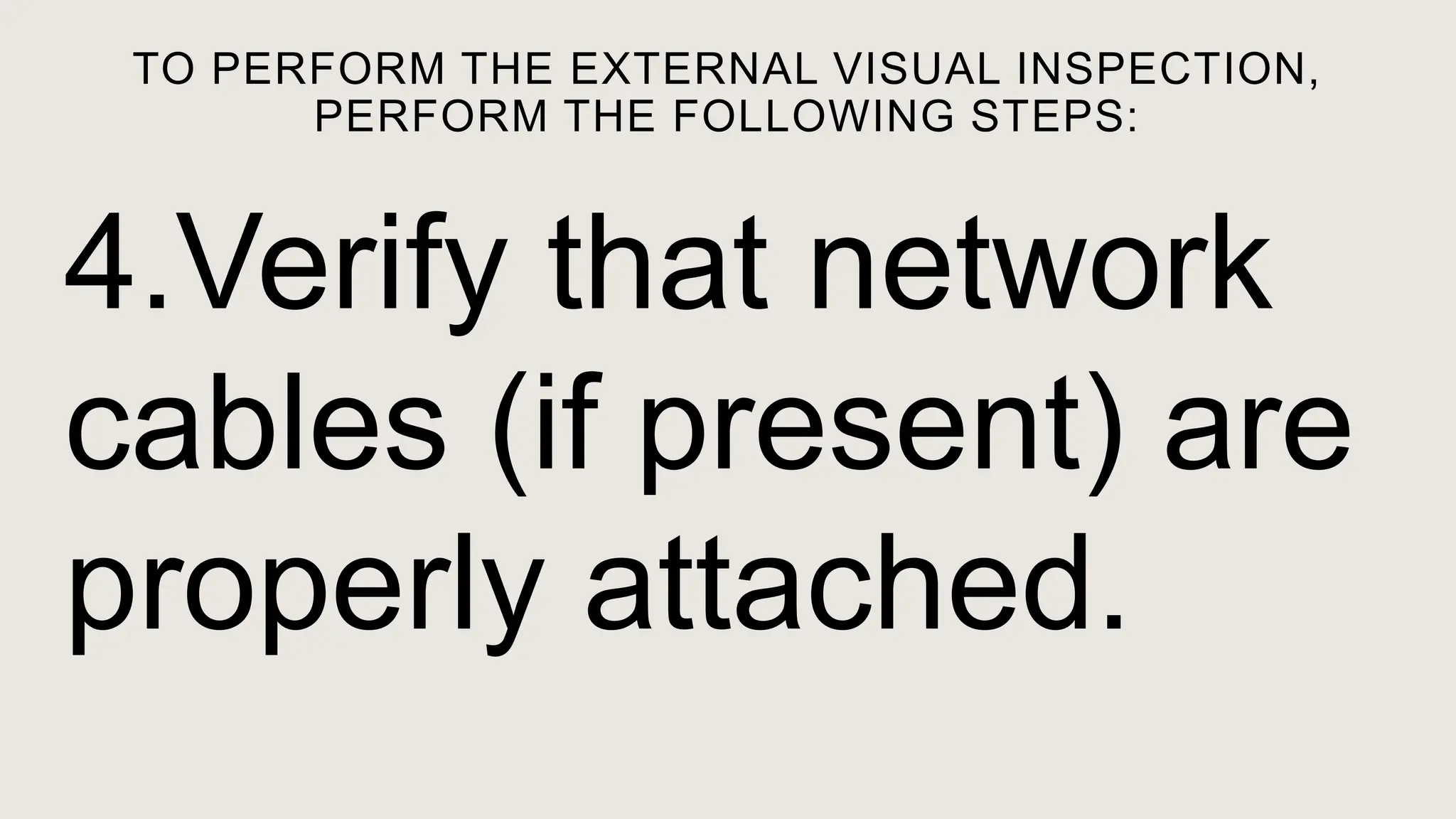 TO PERFORM THE EXTERNAL VISUAL INSPECTION,
PERFORM THE FOLLOWING STEPS:
4.Verify that network
cables (if present) are
properly attached.
 