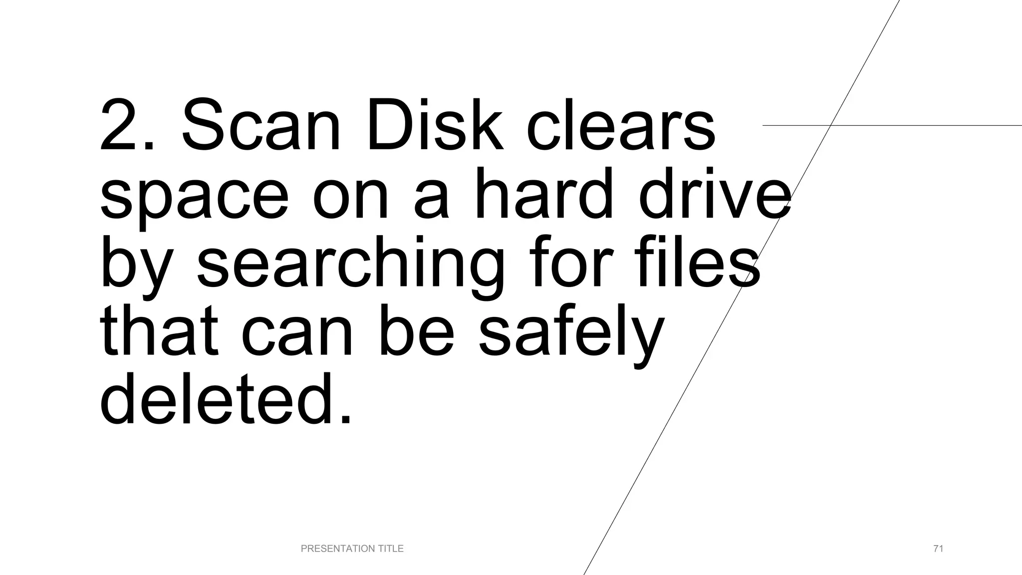 2. Scan Disk clears
space on a hard drive
by searching for files
that can be safely
deleted.
PRESENTATION TITLE 71
 