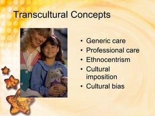 Transcultural Concepts Generic care Professional care Ethnocentrism Cultural imposition Cultural bias  