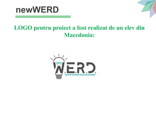 newWERD
LOGO pentru proiect a fost realizat de un elev din
Macedonia:
 