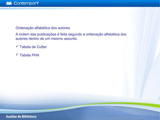 Ordenação alfabética dos autores
A ordem das publicações é feita segundo a ordenação alfabética dos
autores dentro de um mesmo assunto.
 Tabela de Cutter
 Tabela PHA
 