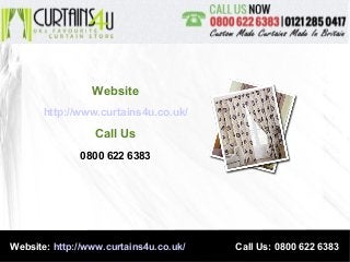 Website: http://www.curtains4u.co.uk/ Call Us: 0800 622 6383
Website
http://www.curtains4u.co.uk/
Call Us
0800 622 6383
 