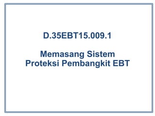 D.35EBT15.009.1
Memasang Sistem
Proteksi Pembangkit EBT
 