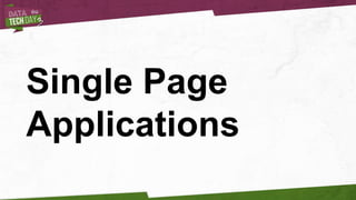 Single Page
Applications
 