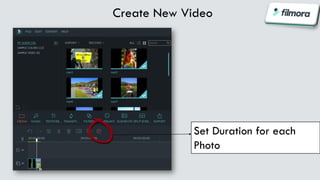 Set Duration for each
Photo
Create New Video
 