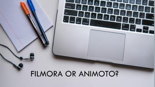 or ?
FILMORA OR ANIMOTO?
 