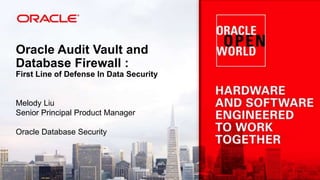 Oracle Audit Vault and
Database Firewall :
First Line of Defense In Data Security
Melody Liu
Senior Principal Product Manager
Oracle Database Security
 