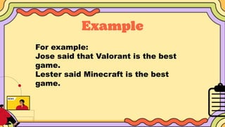 For example:
Jose said that Valorant is the best
game.
Lester said Minecraft is the best
game.
 