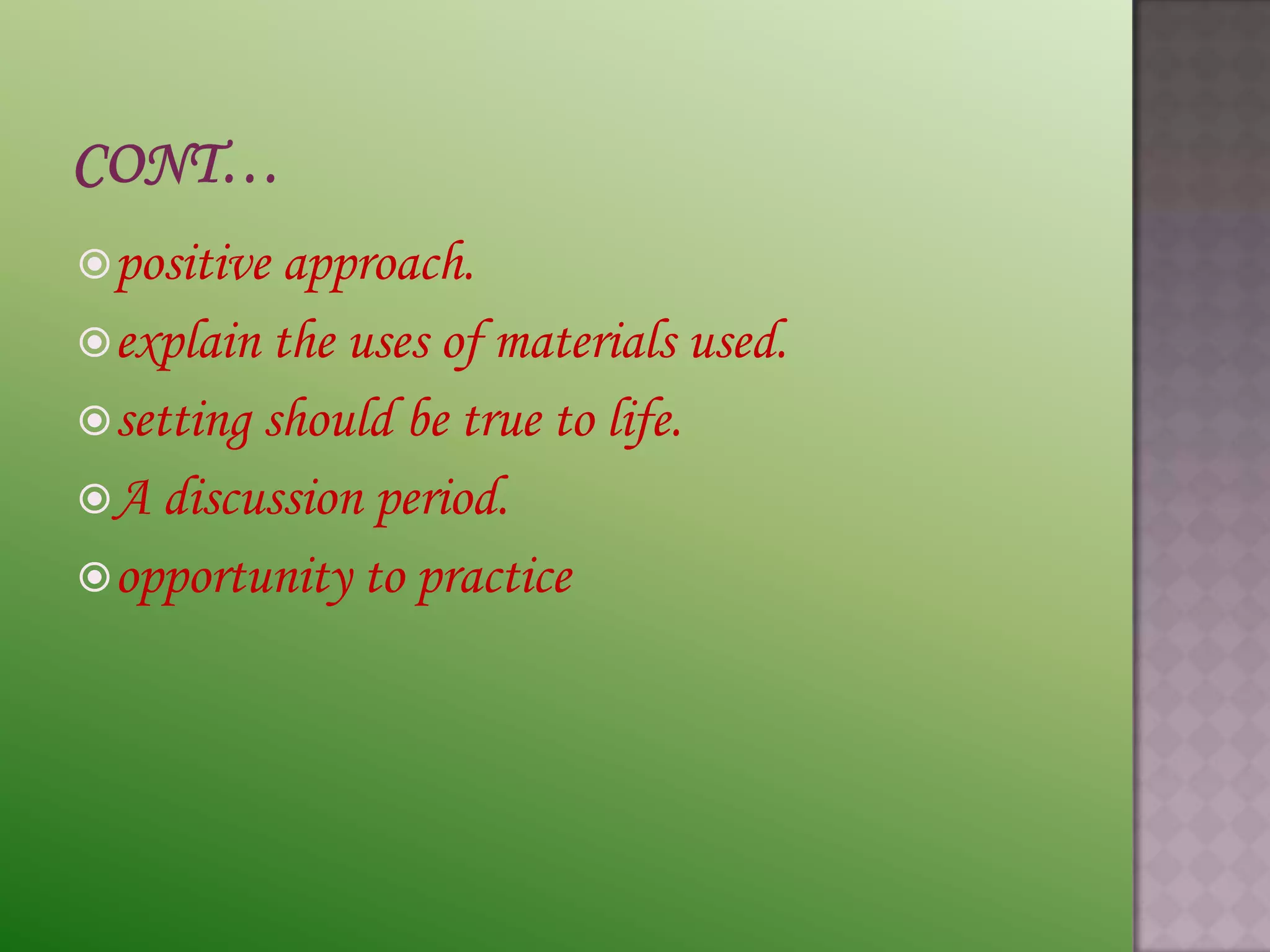  positive approach.
 explain the uses of materials used.
 setting should be true to life.
 A discussion period.
 opportunity to practice
 