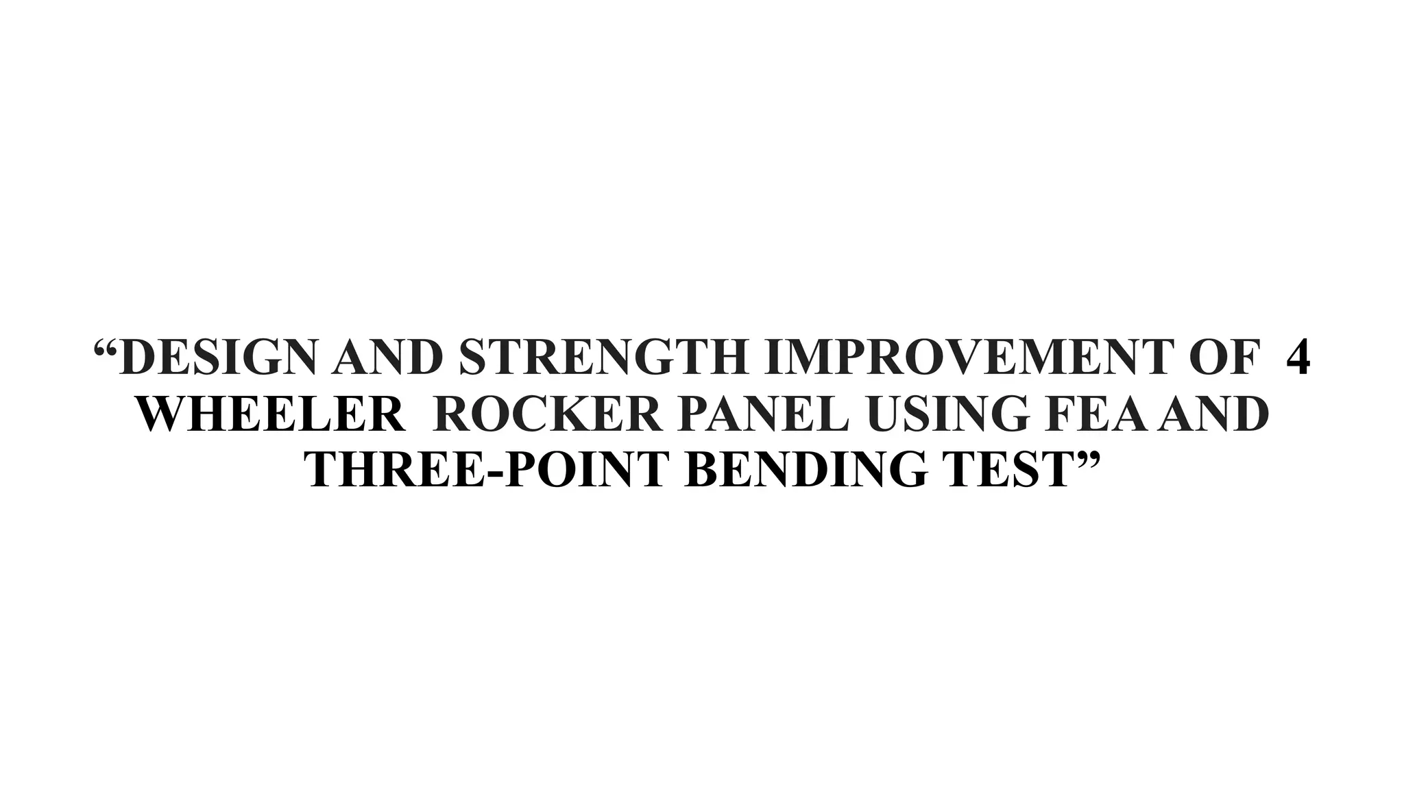 PPT-DESIGN AND STRENGTH IMPROVEMENT OF 4 WHEELER ROCKER PANEL USING FEA ...