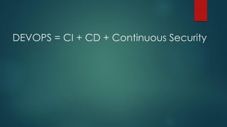 DEVOPS = CI + CD + Continuous Security
 