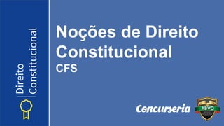 Noções de Direito
Constitucional
CFS
Direito
Constitucional
 