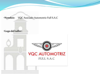 •Nombre: VQC Asociado Automotriz Full S.A.C.
•Logo del taller:
 
