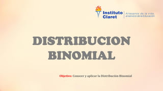 Objetivo: Conocer y aplicar la Distribución Binomial
 
