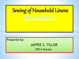 Prepared by:
JAYPEE S. TILLOR
EPP 6 Teacher
Sewing of Household Linens
 