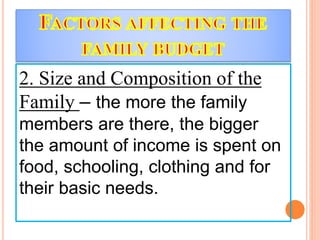2. Size and Composition of the
Family – the more the family
members are there, the bigger
the amount of income is spent on
food, schooling, clothing and for
their basic needs.
 