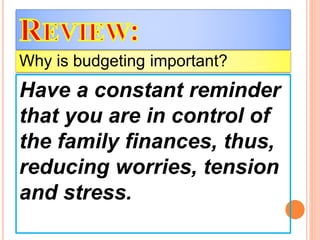 Have a constant reminder
that you are in control of
the family finances, thus,
reducing worries, tension
and stress.
Why is budgeting important?
 