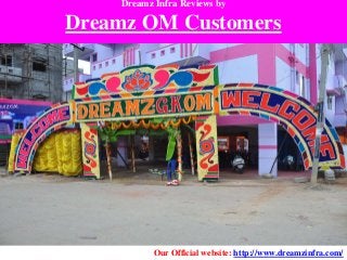 Dreamz Infra Reviews by
Dreamz OM Customers
Our Official website: http://www.dreamzinfra.com/
 