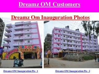 Dreamz OM Customers
Dreamz Om Inauguration Photos
Dreamz OM Inauguration Pic- 1 Dreamz OM Inauguration Pic- 2
 