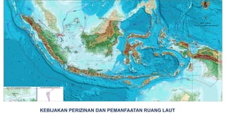 KEBIJAKAN PERIZINAN DAN PEMANFAATAN RUANG LAUT
 