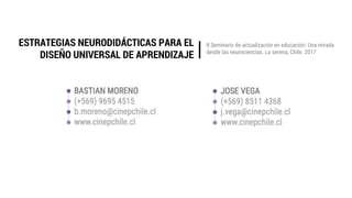 ESTRATEGIAS NEURODIDÁCTICAS PARA EL
DISEÑO UNIVERSAL DE APRENDIZAJE
II Seminario de actualización en educación: Una mirada
desde las neurociencias. La serena, Chile. 2017|
 