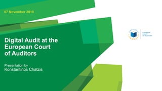 Digital Audit at the
European Court
of Auditors
Presentation by
Konstantinos Chatzis
07 November 2019
 