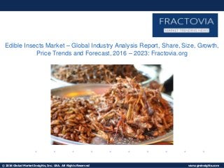 © 2016 Global Market Insights, Inc. USA. All Rights Reserved www.gminsights.com
Fuel Cell Market size worth $25.5bn by 2024
Edible Insects Market – Global Industry Analysis Report, Share, Size, Growth,
Price Trends and Forecast, 2016 – 2023: Fractovia.org
 
