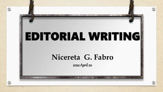 EDITORIAL WRITING
Nicereta G. Fabro
2022 April 20
 
