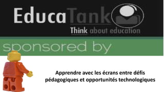 Apprendre avec les écrans entre défis
pédagogiques et opportunités technologiques
 