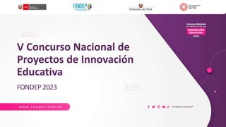 V Concurso Nacional de
Proyectos de Innovación
Educativa
FONDEP 2023
 