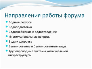 Направления работы форума
Водные ресурсы
Водоподготовка
Водоснабжение и водоотведение
Институциональные вопросы
Вода и здоровье
Бутилирование и бутилированные воды
Трубопроводные системы коммунальной
 инфраструктуры
 