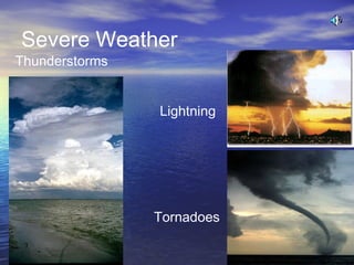 Severe Weather

Thunderstorms

Lightning

Tornadoes

 