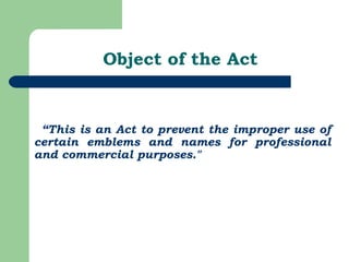 Object of the Act “ This is an Act to prevent the improper use of certain emblems and names for professional and commercial purposes." 