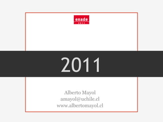2011
  Alberto Mayol
 amayol@uchile.cl
www.albertomayol.cl
 