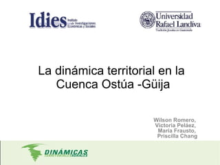   Wilson Romero,  Victoria Peláez,  María Frausto,  Priscilla Chang   La dinámica territorial en la  Cuenca Ostúa -Güija 