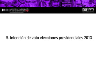 5. Intención de voto elecciones presidenciales 2013

 