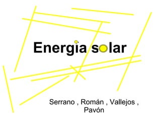 Energía solar Serrano , Román , Vallejos , Pavón 