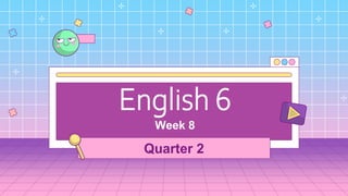 English 6
Week 8
Quarter 2
 
