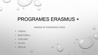 PROGRAMES ERASMUS +
VISIONS OF EUROPEAN CITIES
• LISBOA
• MARTORELL
• CAGLIARI
• FALÜN
• BERLIN
 