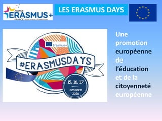 Une
promotion
européenne
de
l’éducation
et de la
citoyenneté
européenne
LES ERASMUS DAYS
 