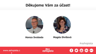 www.eshopista.c
z
Honza Svoboda
Děkujeme Vám za účast!
Magda Divišová
#eshopista
 