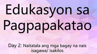 Edukasyon sa
Pagpapakatao
Day 2: Naitatala ang mga bagay na nais
isagawa/ isakilos
 