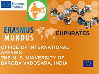EUPHRATES
OFFICE OF INTERNATIONAL
AFFAIRS
THE M. S. UNIVERSITY OF
BARODA VADODARA, INDIA
 