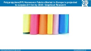 ©2018 Graphical Research. All rights reserved. www.graphicalresearch.com
Polypropylene(PP) Nonwoven Fabrics Market in Europe is projected
to surpass $11 bn by 2024: Graphical Research
 