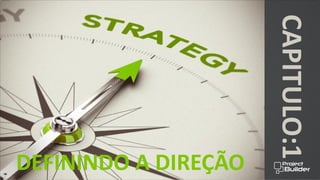 CAPITULO:1
DEFININDO A DIREÇÃO
 