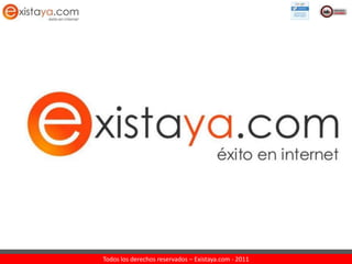 Todos los derechos reservados – Existaya.com - 2011
 