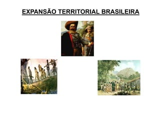 EXPANSÃO TERRITORIAL BRASILEIRA

 